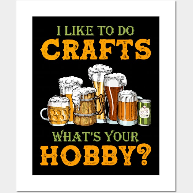 Funny I Like To Do Crafts What's Your Hobby Craft Beer Drink Wall Art by Dianeursusla Clothes